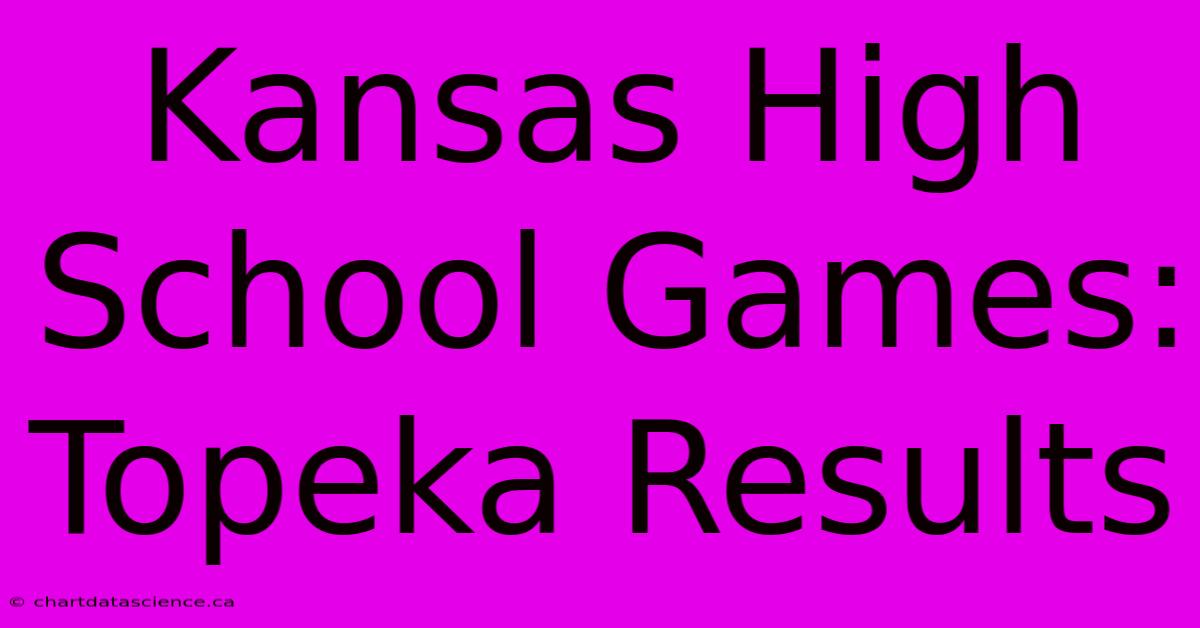 Kansas High School Games: Topeka Results