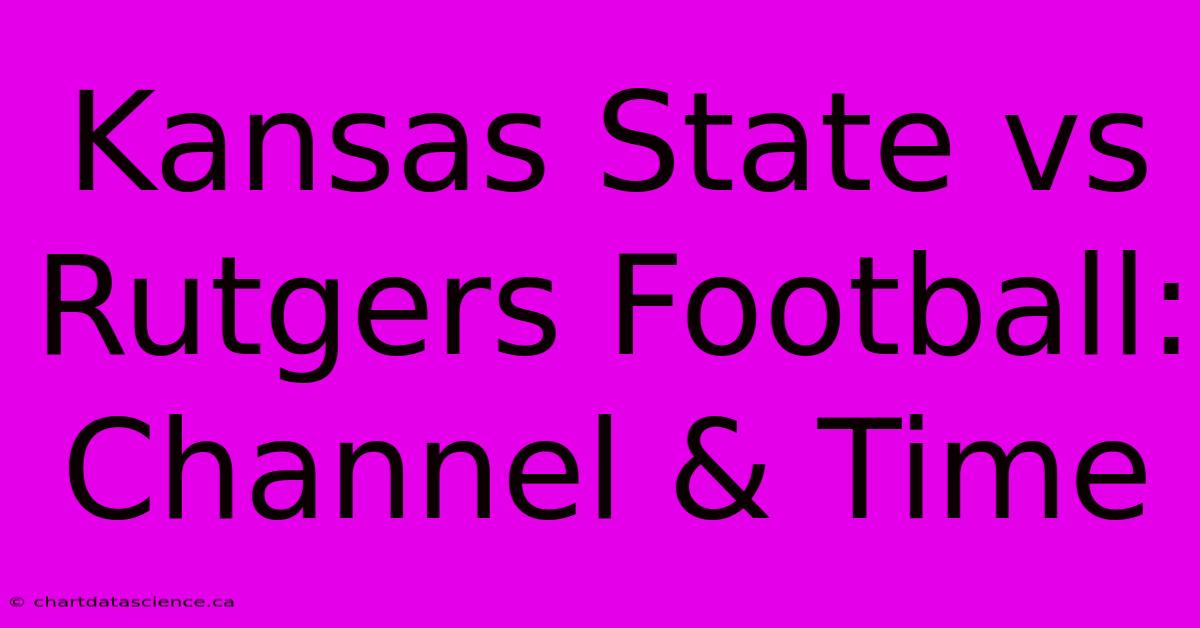 Kansas State Vs Rutgers Football: Channel & Time