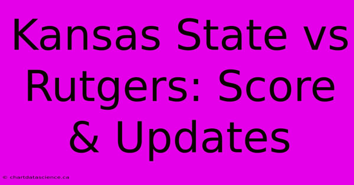 Kansas State Vs Rutgers: Score & Updates