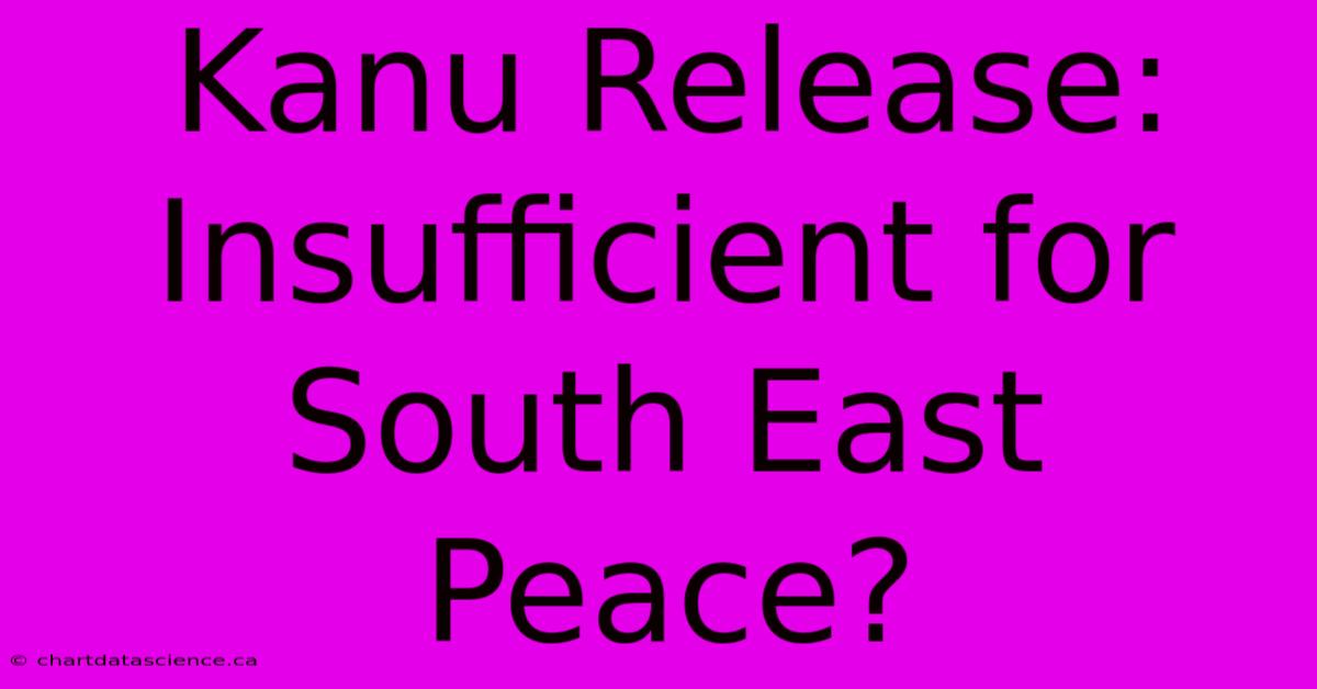 Kanu Release: Insufficient For South East Peace?