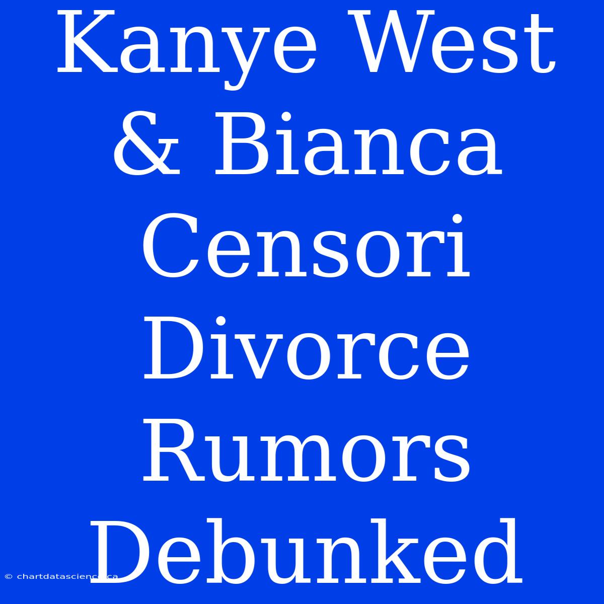 Kanye West & Bianca Censori Divorce Rumors Debunked