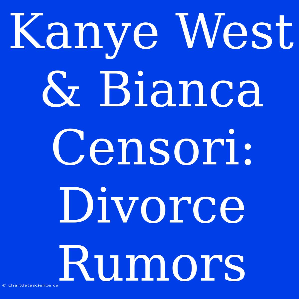 Kanye West & Bianca Censori: Divorce Rumors