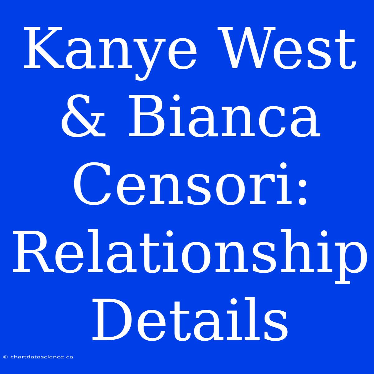 Kanye West & Bianca Censori: Relationship Details