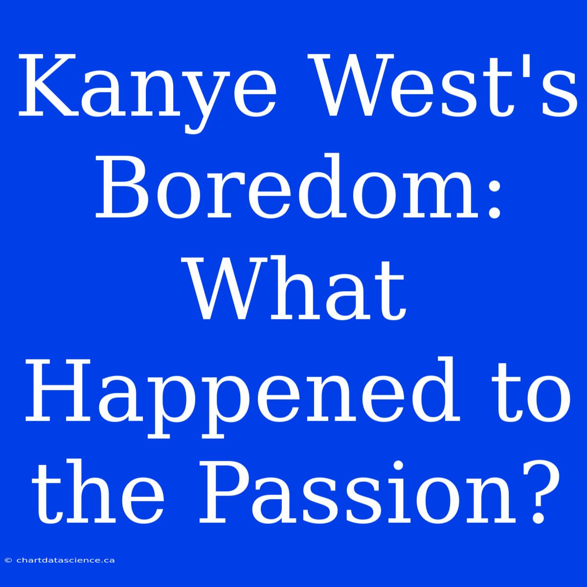 Kanye West's Boredom: What Happened To The Passion?