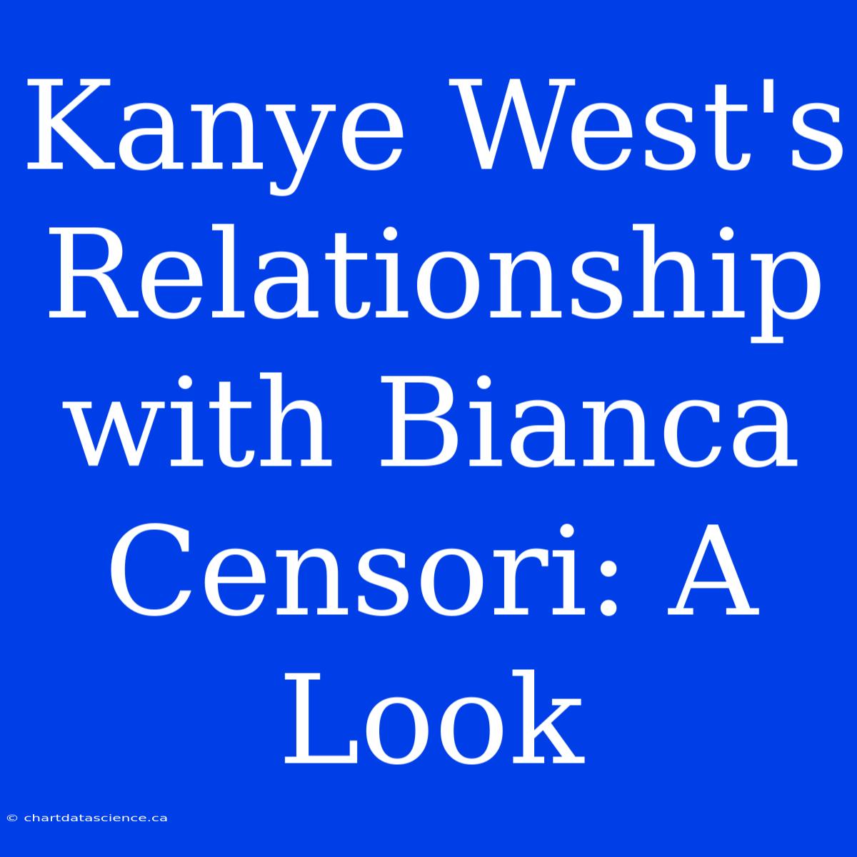 Kanye West's Relationship With Bianca Censori: A Look