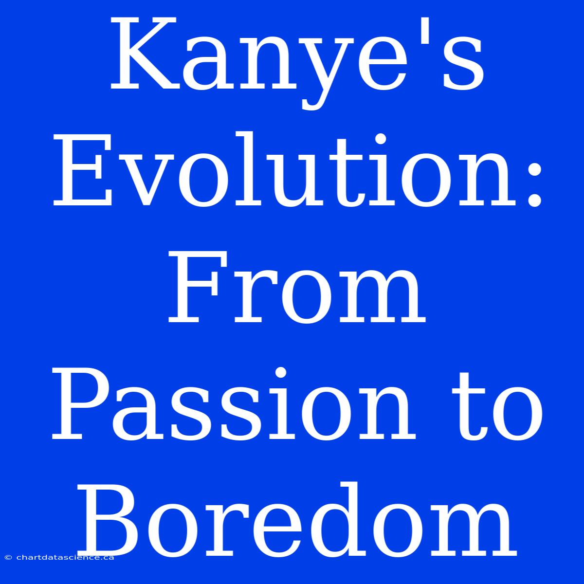 Kanye's Evolution: From Passion To Boredom