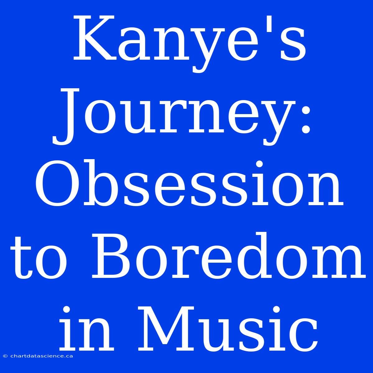 Kanye's Journey: Obsession To Boredom In Music