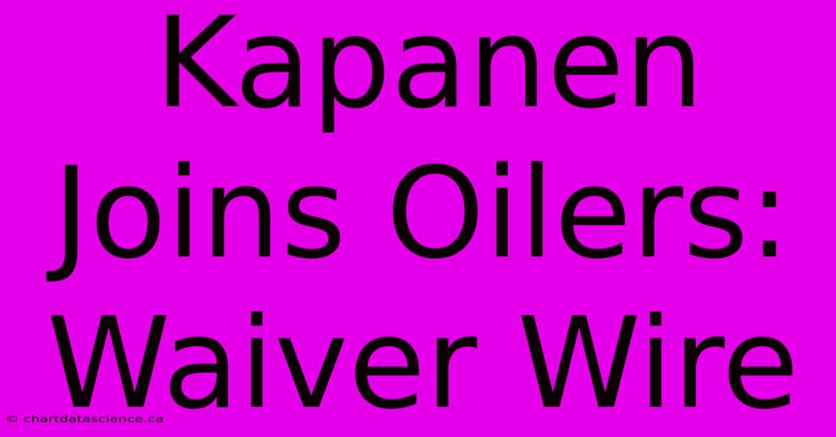 Kapanen Joins Oilers: Waiver Wire