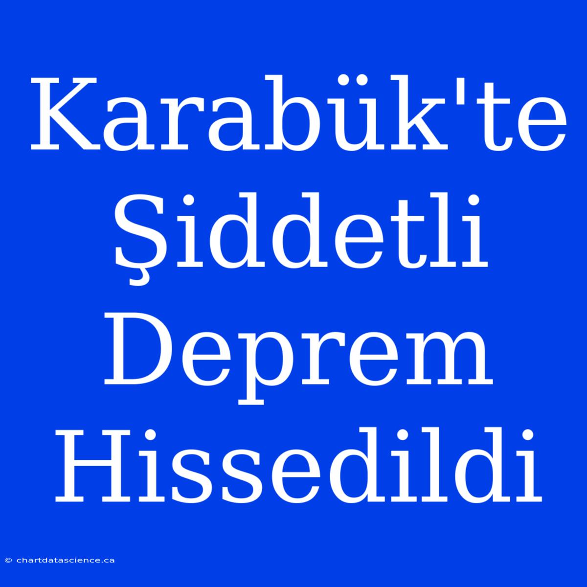 Karabük'te Şiddetli Deprem Hissedildi