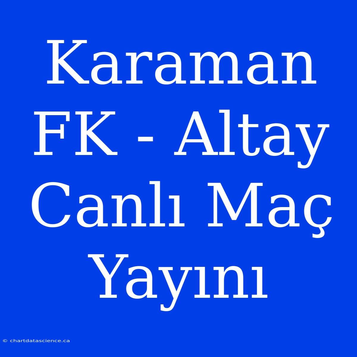 Karaman FK - Altay Canlı Maç Yayını