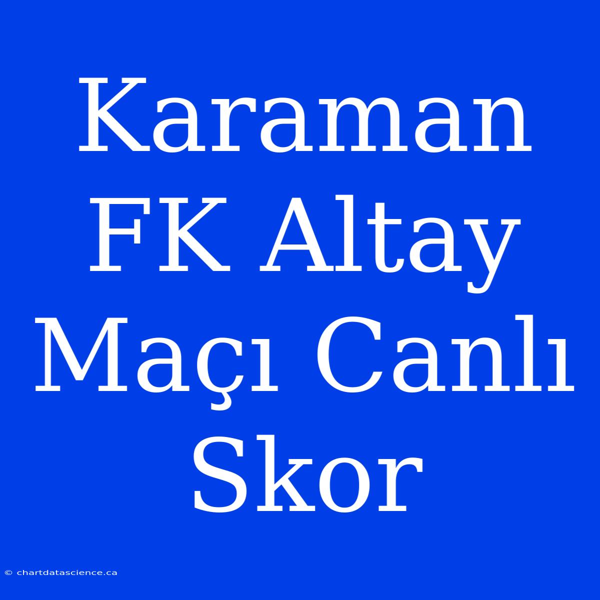 Karaman FK Altay Maçı Canlı Skor