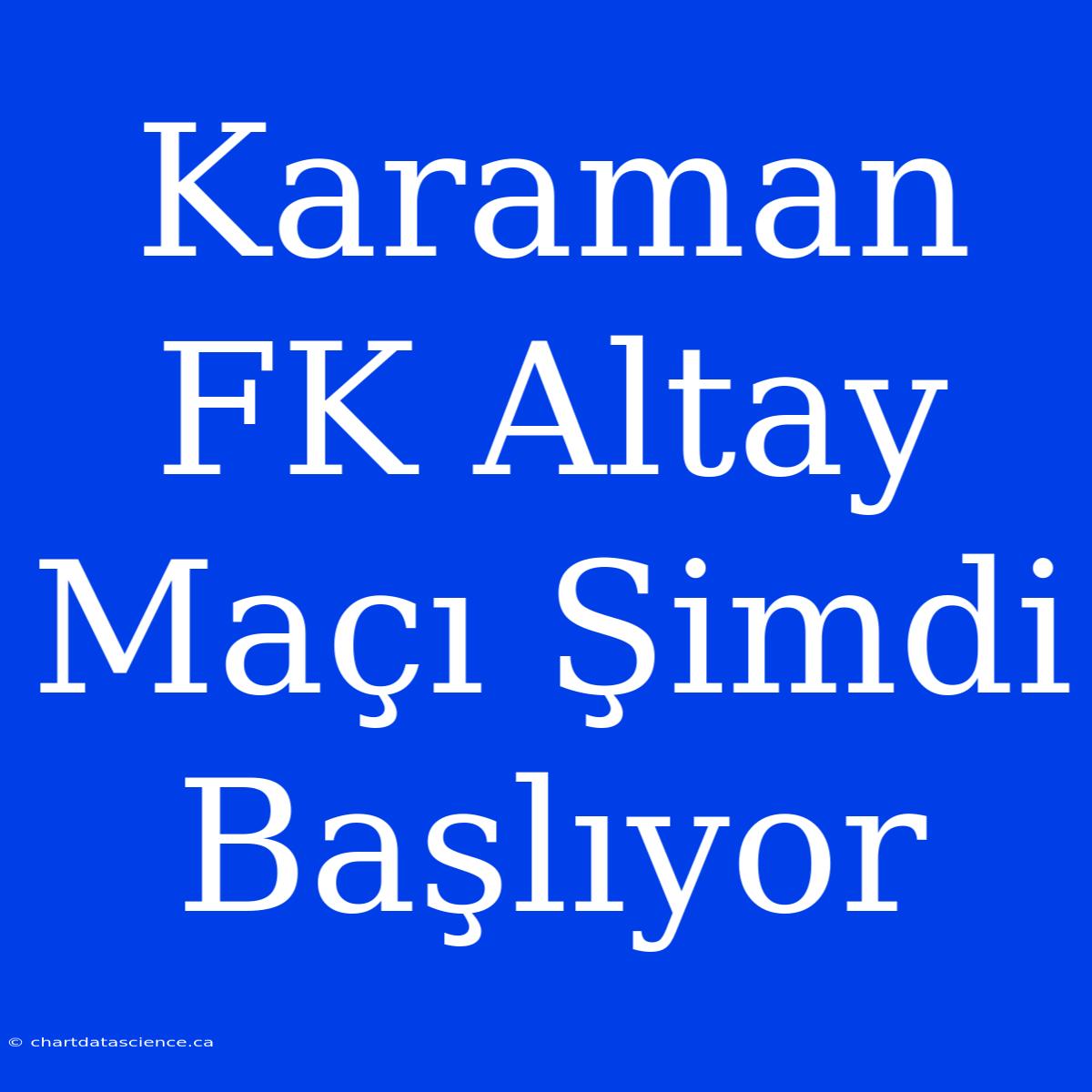 Karaman FK Altay Maçı Şimdi Başlıyor