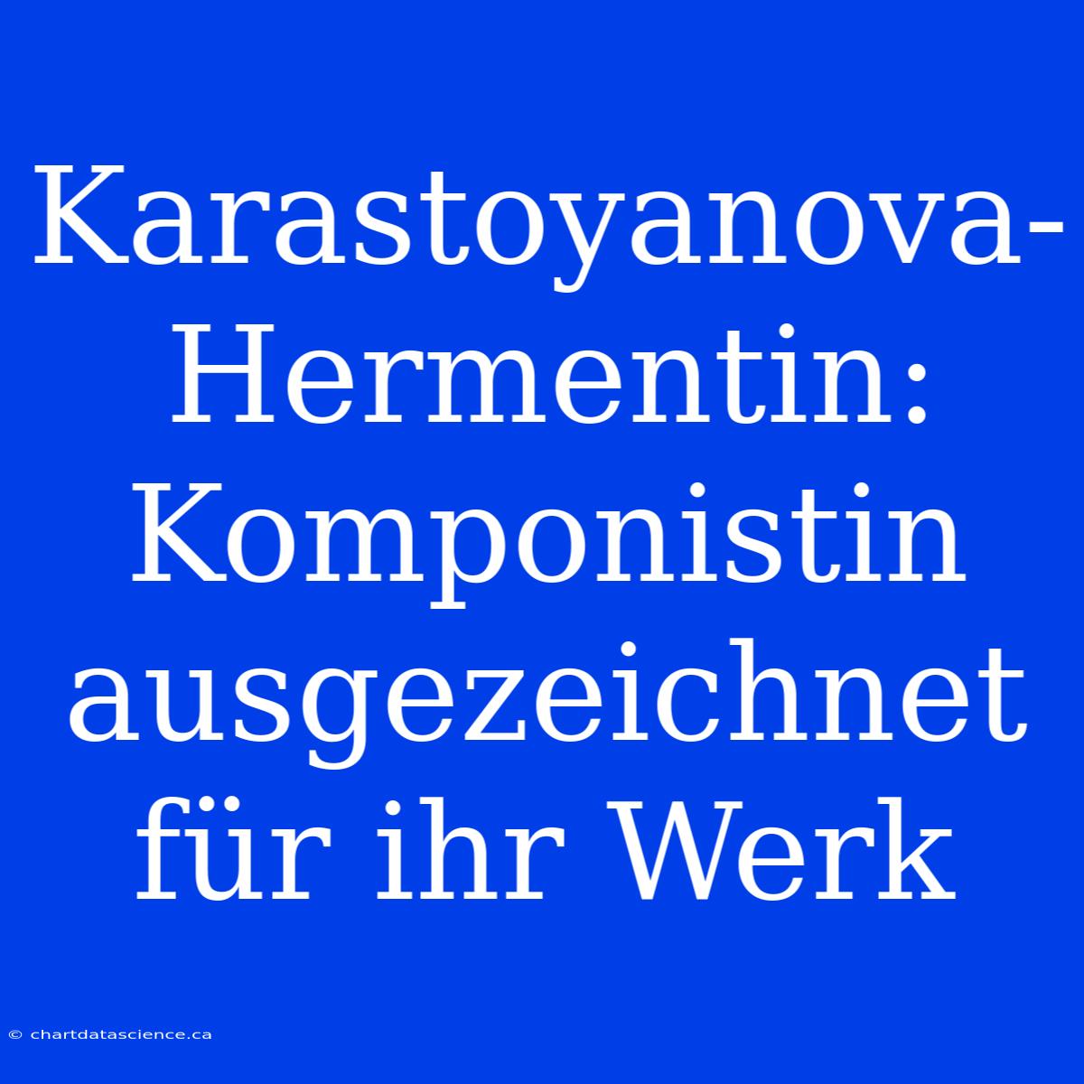 Karastoyanova-Hermentin: Komponistin Ausgezeichnet Für Ihr Werk