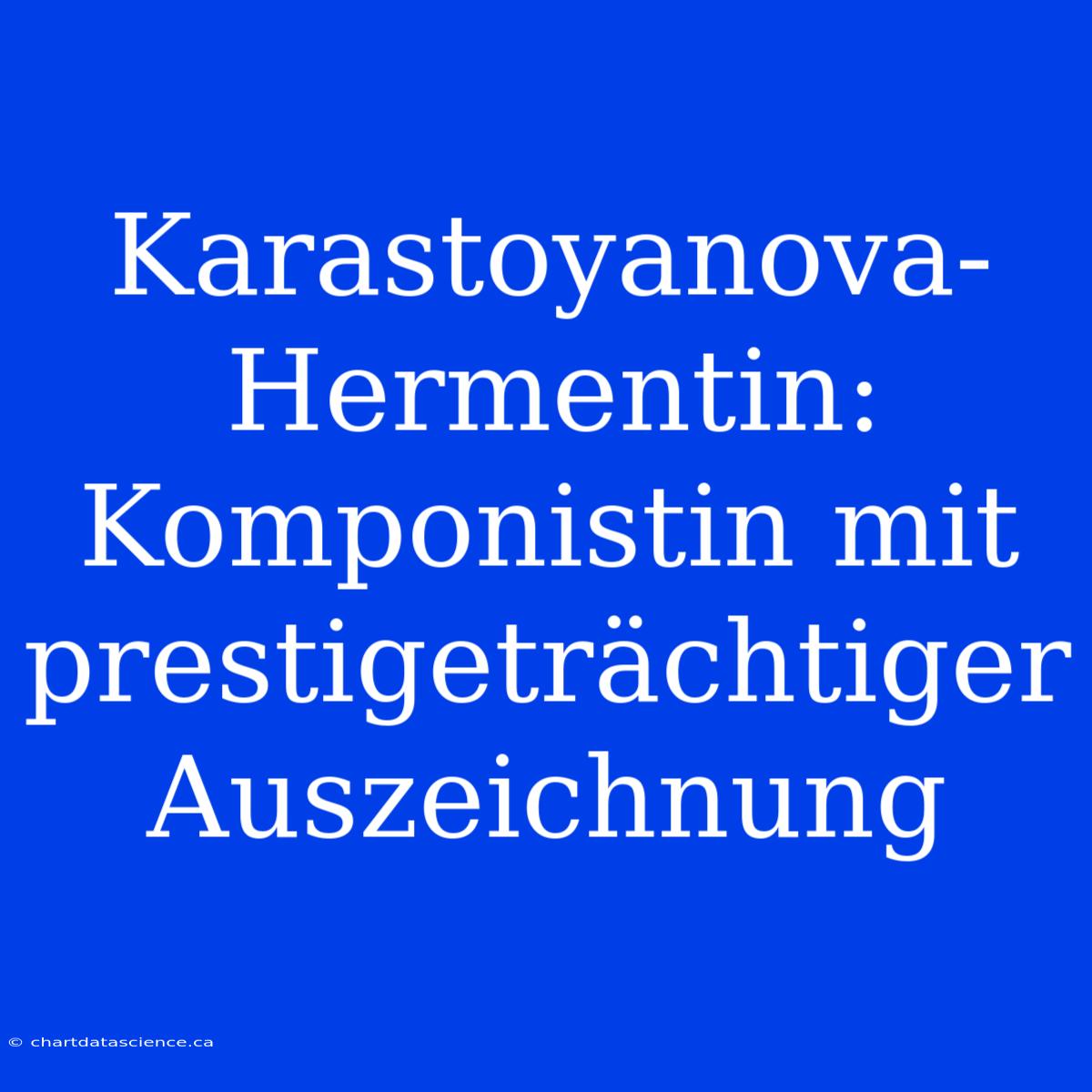 Karastoyanova-Hermentin: Komponistin Mit Prestigeträchtiger Auszeichnung