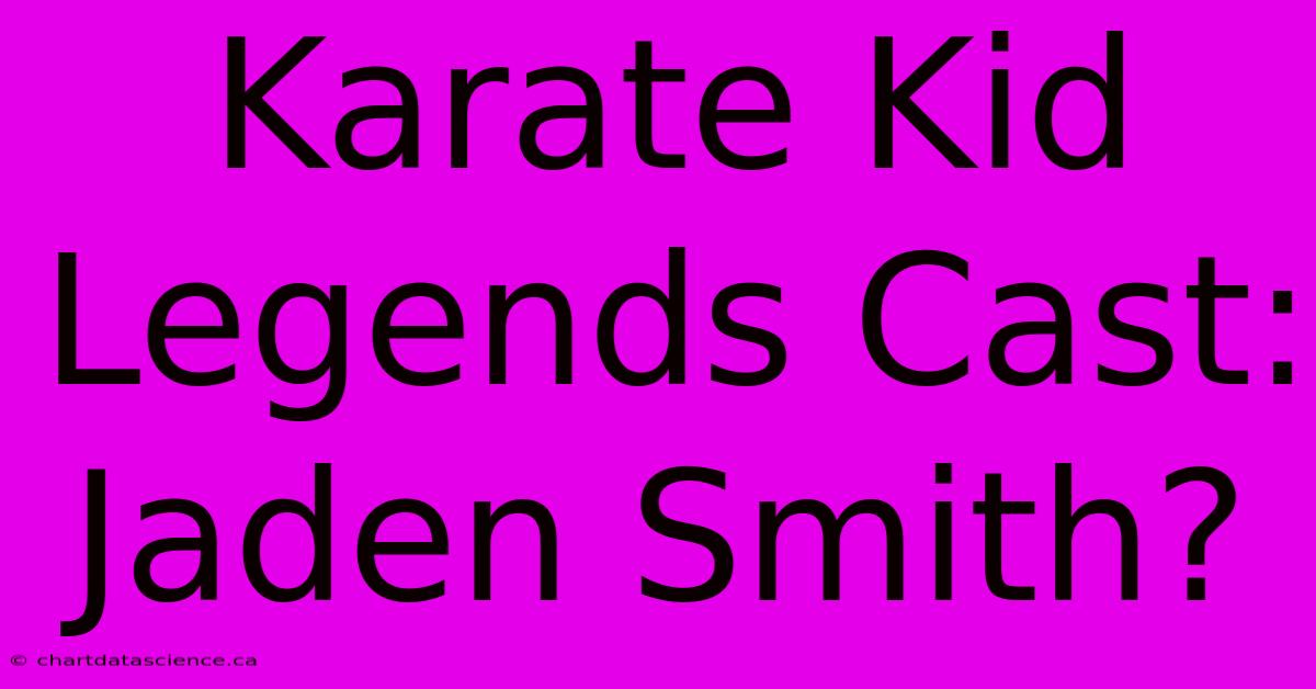 Karate Kid Legends Cast: Jaden Smith?