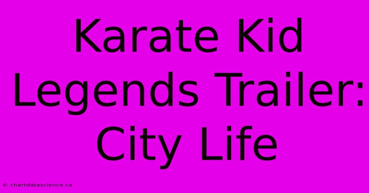 Karate Kid Legends Trailer: City Life