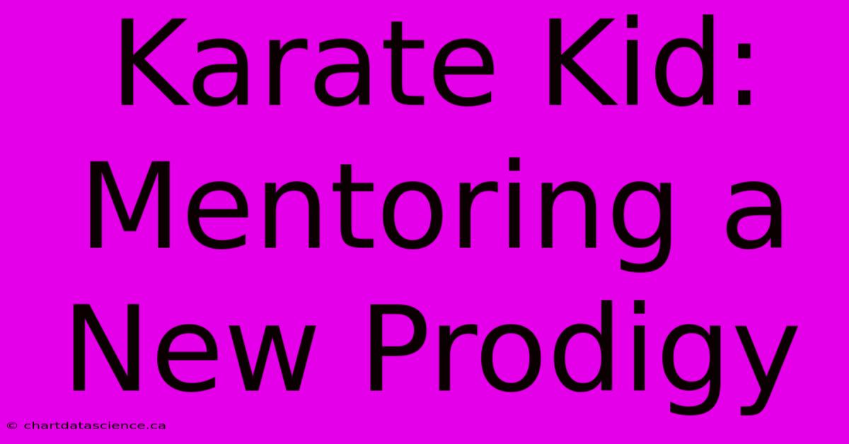 Karate Kid: Mentoring A New Prodigy