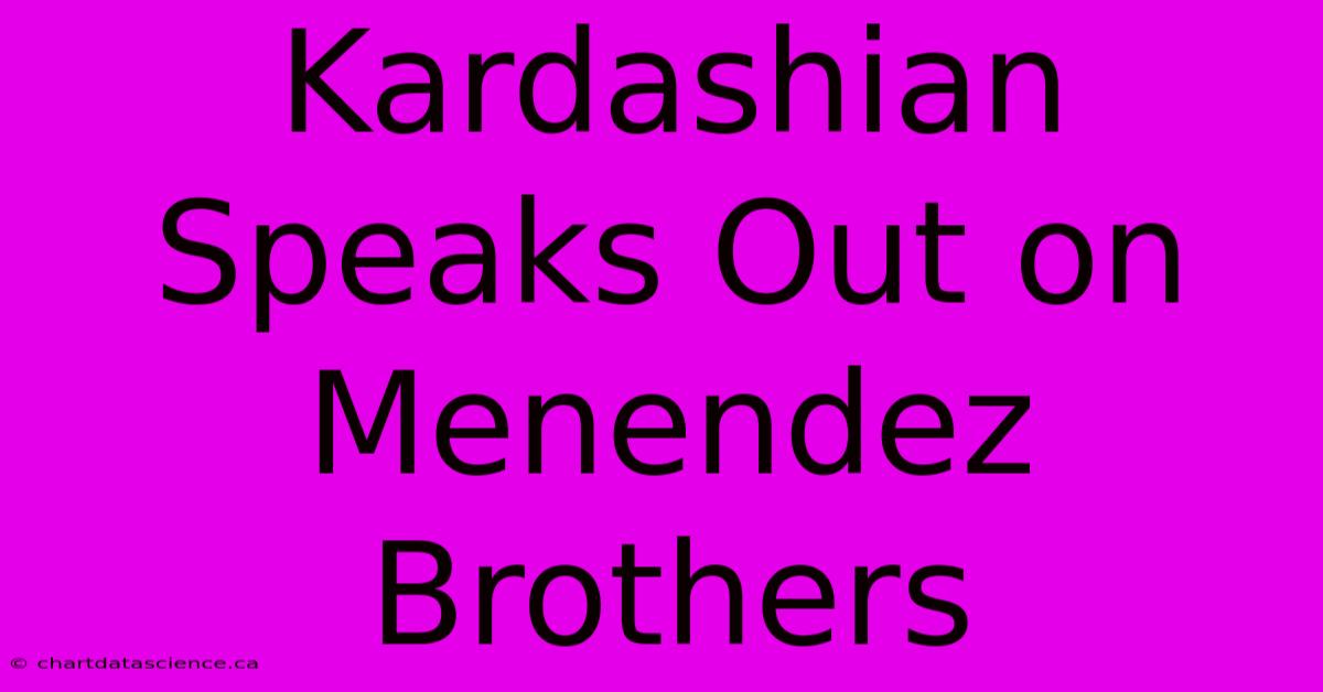 Kardashian Speaks Out On Menendez Brothers 