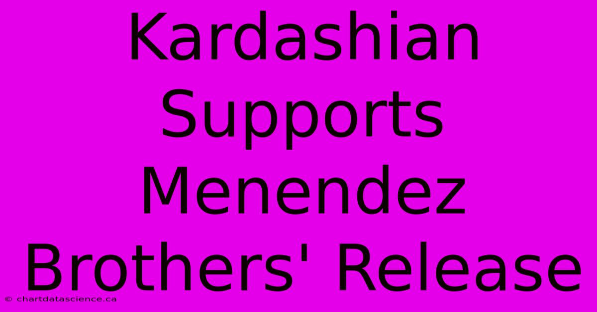 Kardashian Supports Menendez Brothers' Release