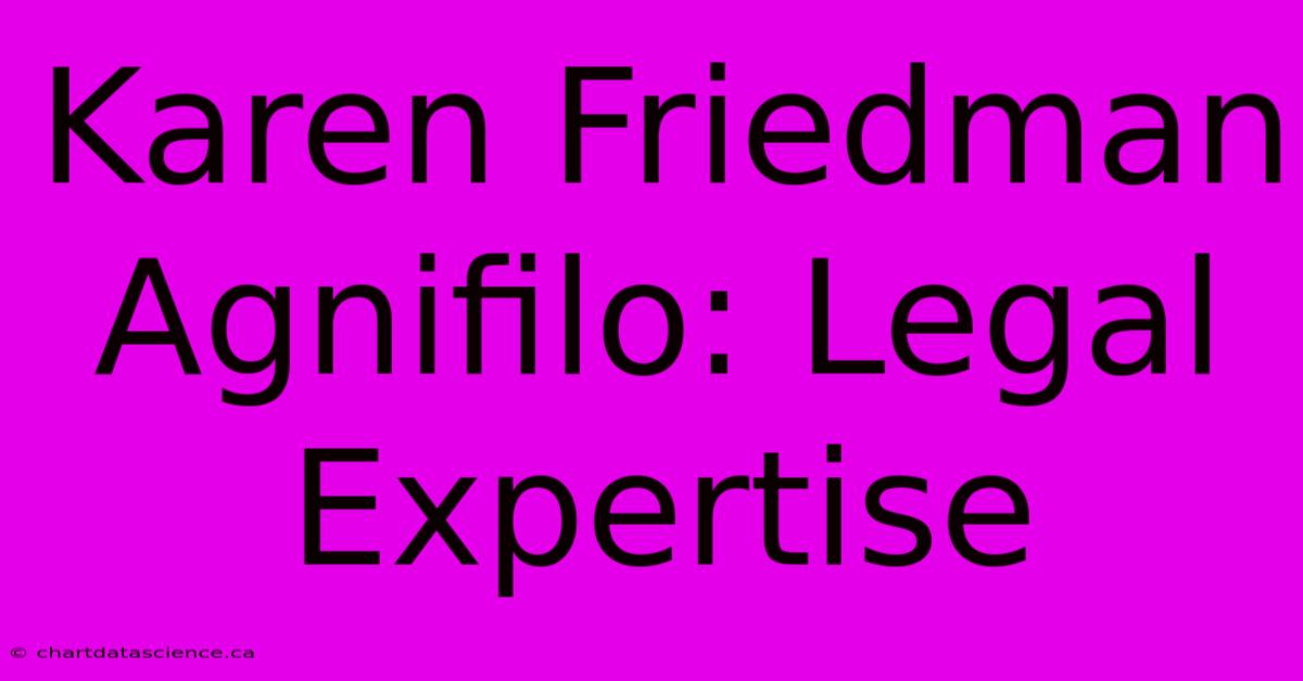 Karen Friedman Agnifilo: Legal Expertise