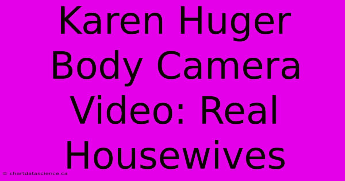 Karen Huger Body Camera Video: Real Housewives