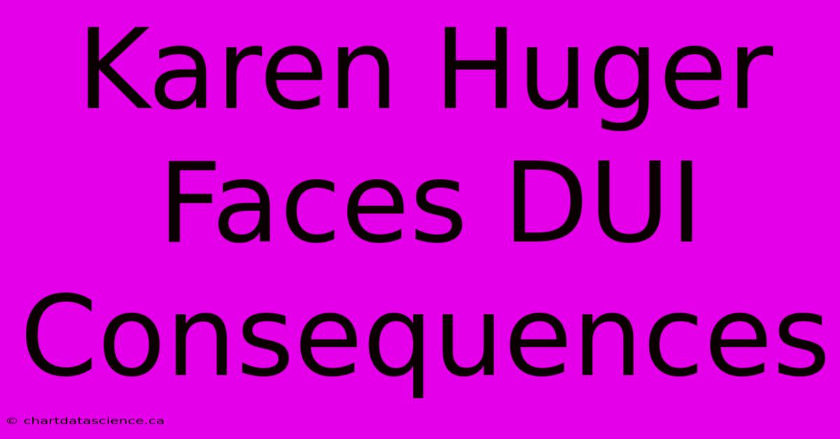 Karen Huger Faces DUI Consequences