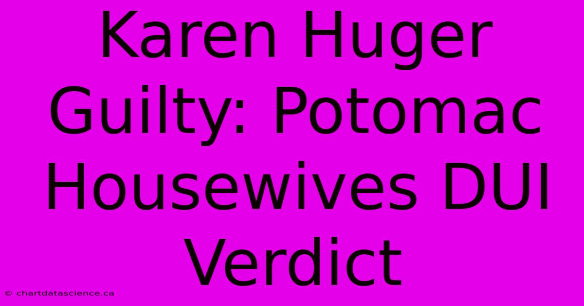 Karen Huger Guilty: Potomac Housewives DUI Verdict