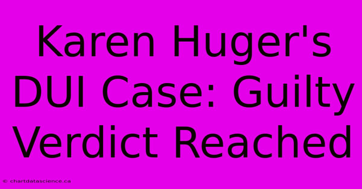 Karen Huger's DUI Case: Guilty Verdict Reached