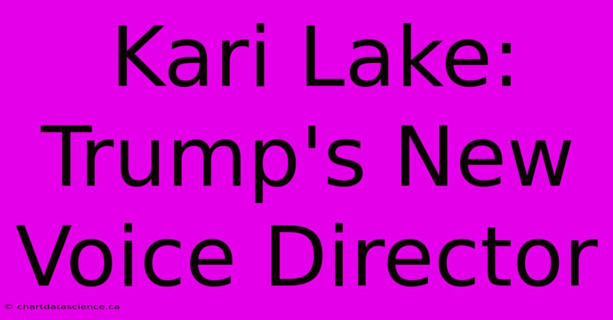 Kari Lake: Trump's New Voice Director