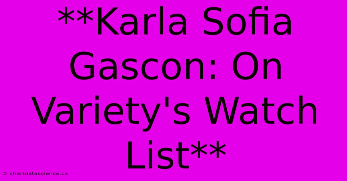 **Karla Sofia Gascon: On Variety's Watch List**