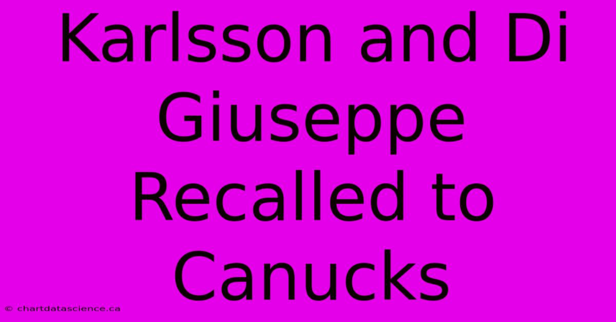 Karlsson And Di Giuseppe Recalled To Canucks