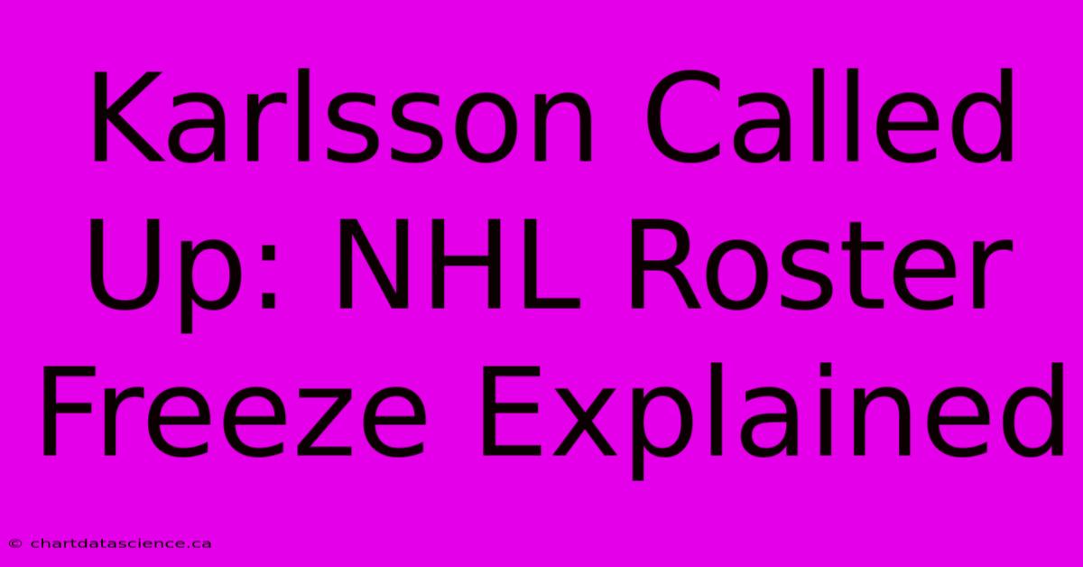 Karlsson Called Up: NHL Roster Freeze Explained