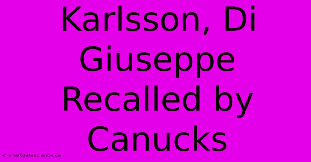 Karlsson, Di Giuseppe Recalled By Canucks