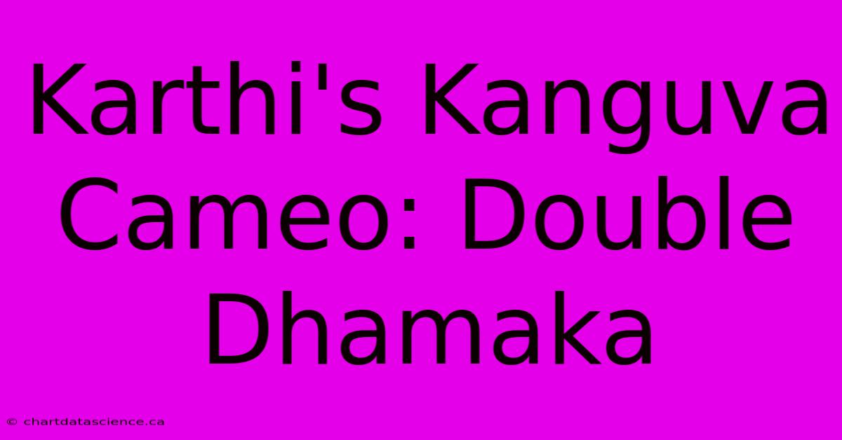 Karthi's Kanguva Cameo: Double Dhamaka