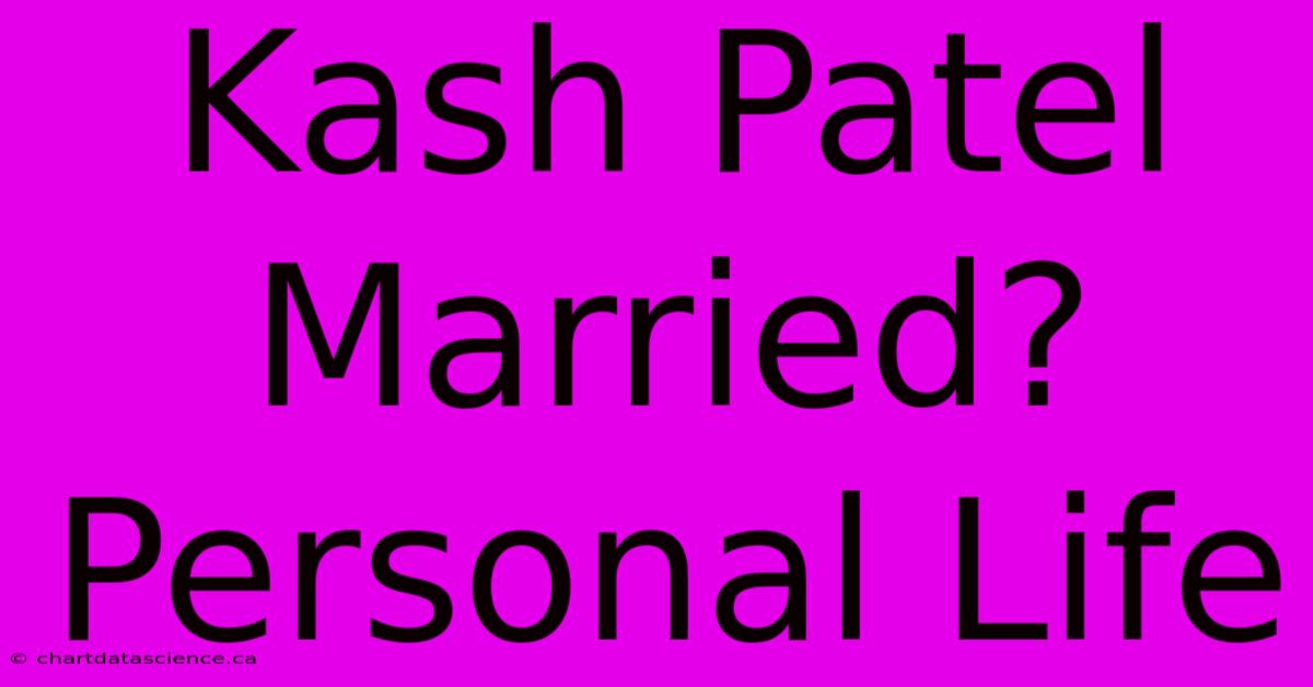 Kash Patel Married? Personal Life