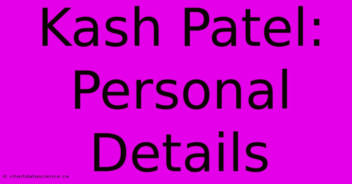 Kash Patel: Personal Details