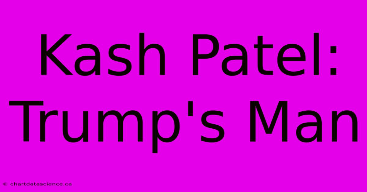 Kash Patel: Trump's Man