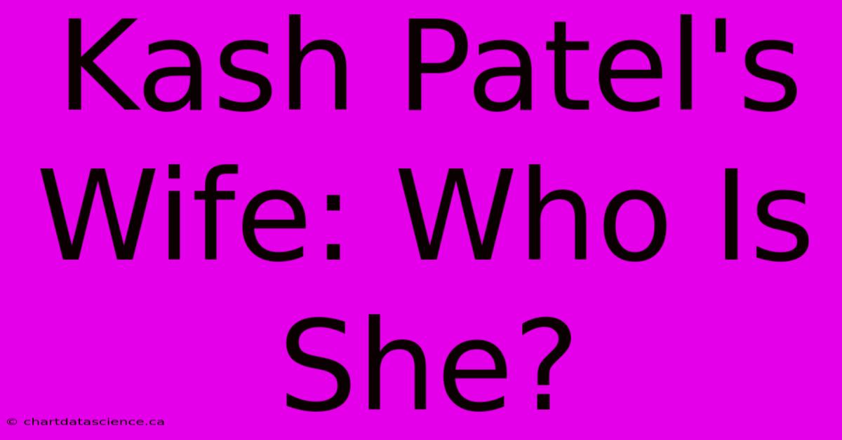 Kash Patel's Wife: Who Is She?