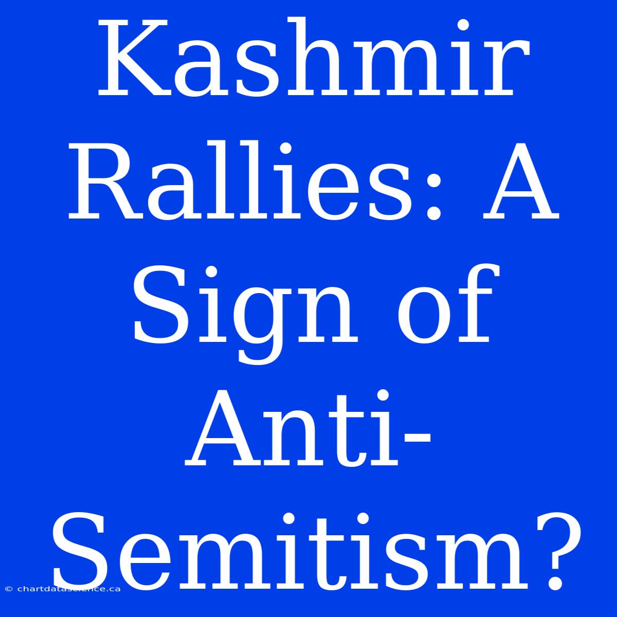 Kashmir Rallies: A Sign Of Anti-Semitism?