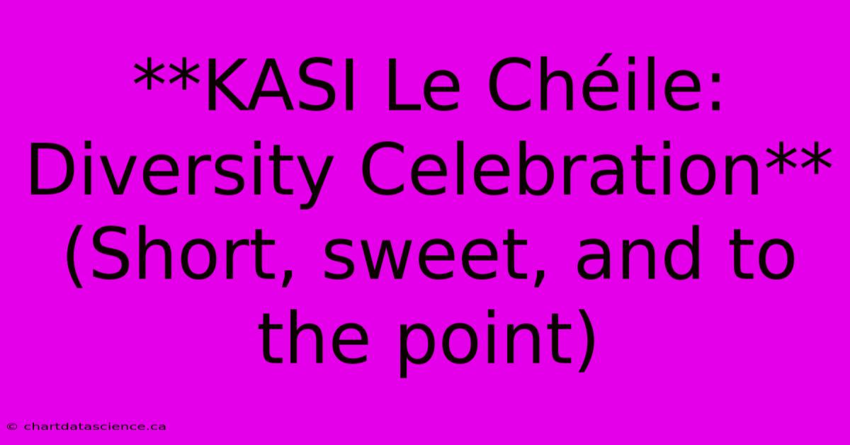 **KASI Le Chéile: Diversity Celebration** (Short, Sweet, And To The Point)