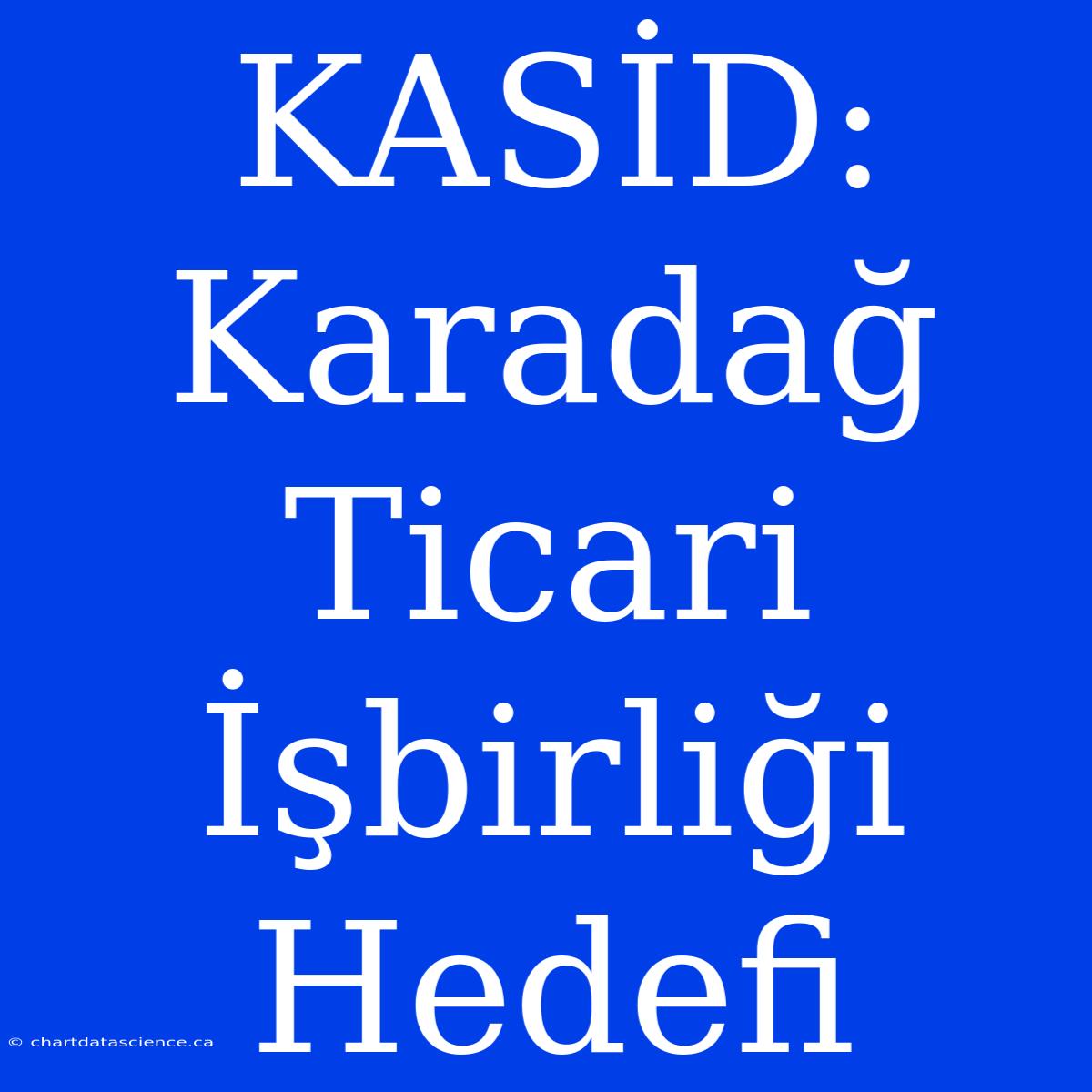 KASİD: Karadağ Ticari İşbirliği Hedefi