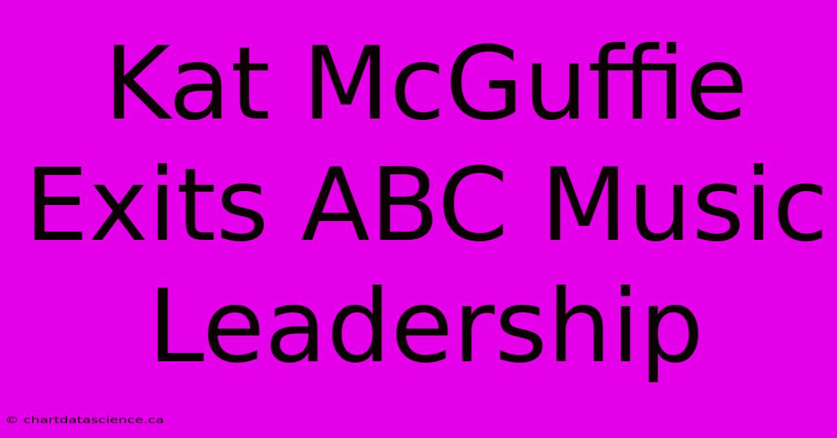 Kat McGuffie Exits ABC Music Leadership 