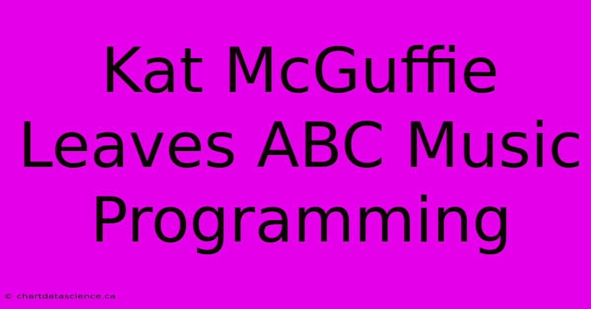 Kat McGuffie Leaves ABC Music Programming