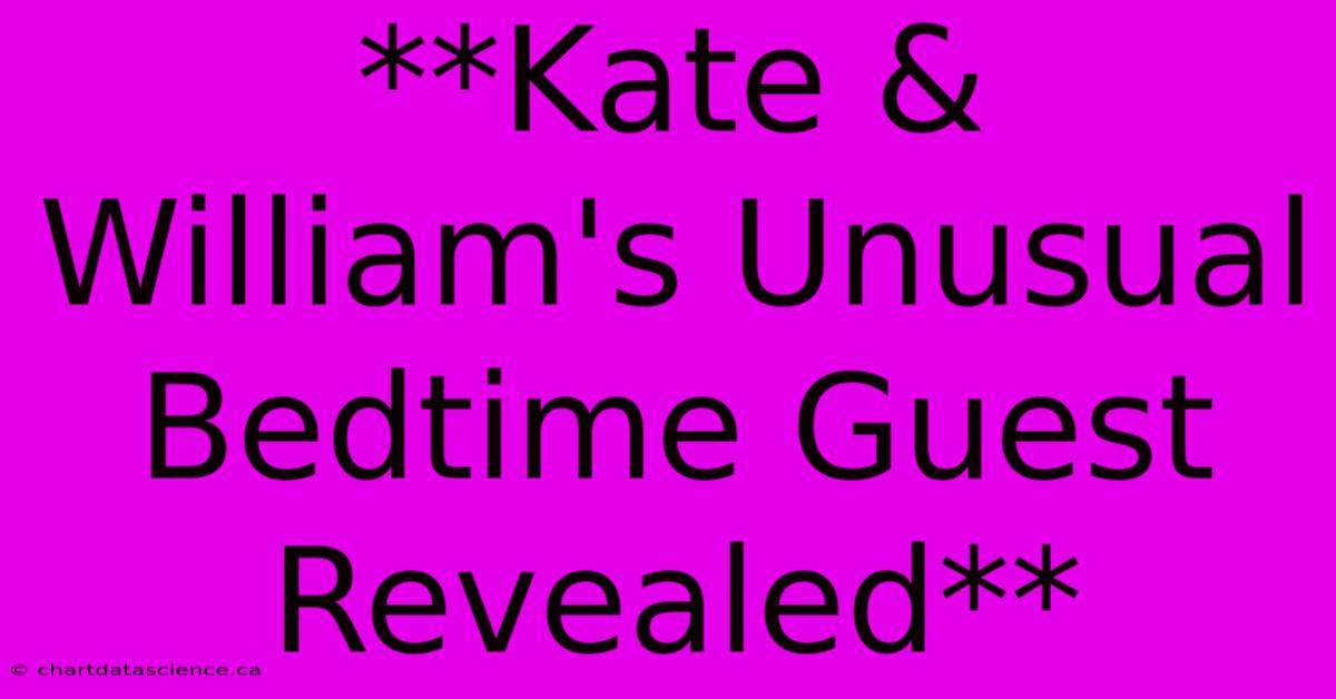 **Kate & William's Unusual Bedtime Guest Revealed** 