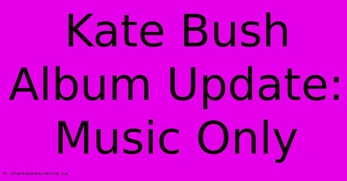 Kate Bush Album Update: Music Only 