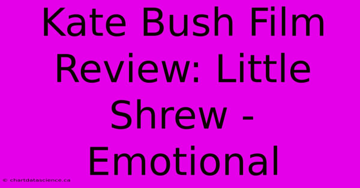 Kate Bush Film Review: Little Shrew - Emotional