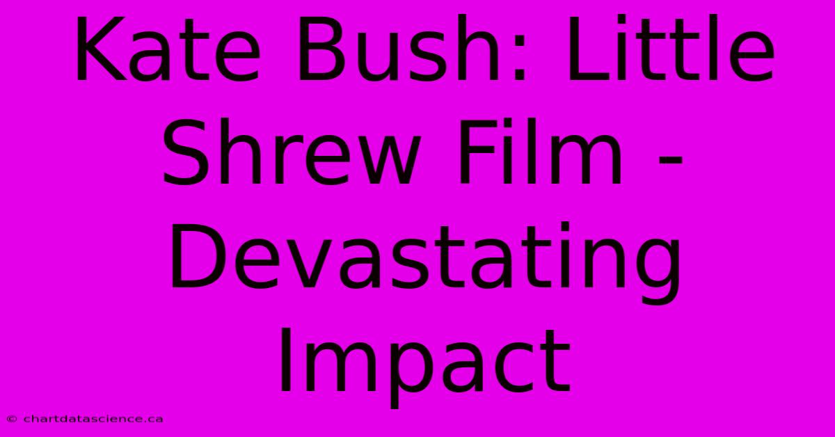 Kate Bush: Little Shrew Film - Devastating Impact