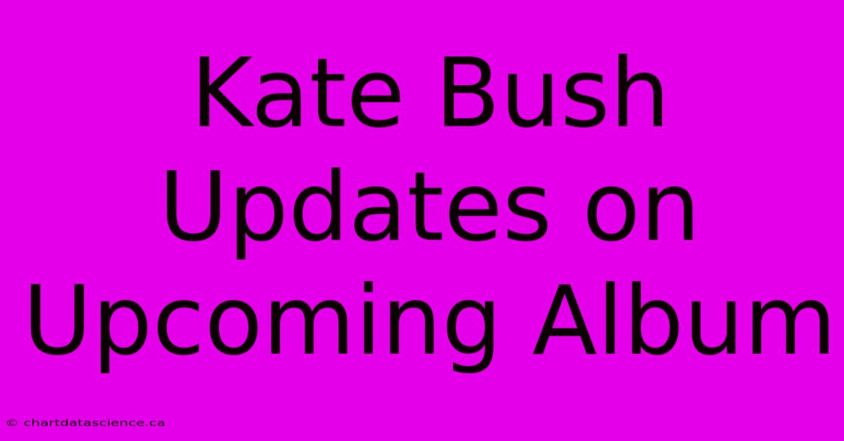 Kate Bush Updates On Upcoming Album