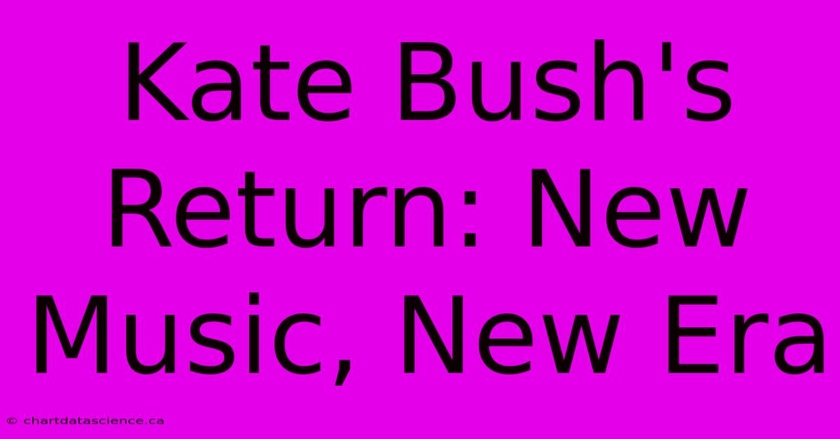 Kate Bush's Return: New Music, New Era