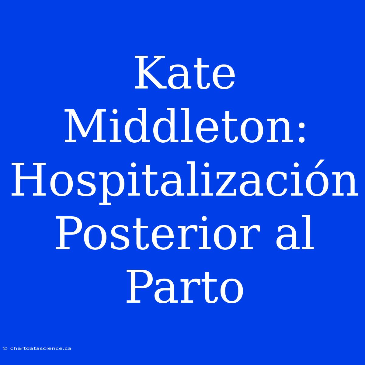 Kate Middleton: Hospitalización Posterior Al Parto